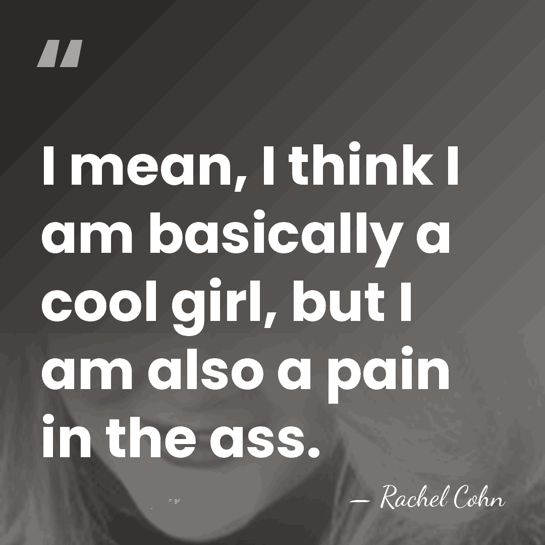 I mean, I think I am basically a cool girl, but I&hellip; - Rachel Cohn