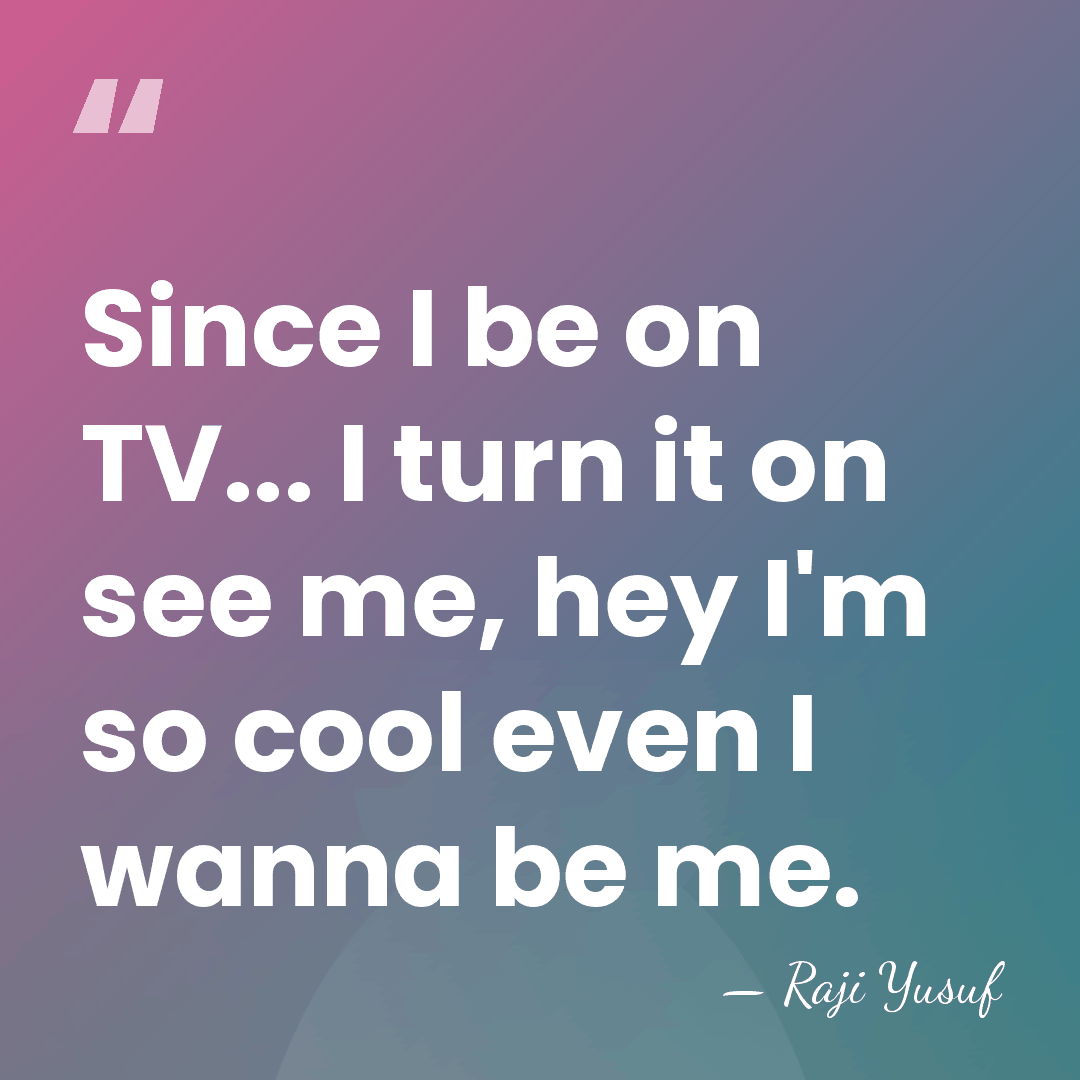 Since I be on TV... I turn it on see me, hey&hellip; - Raji Yusuf