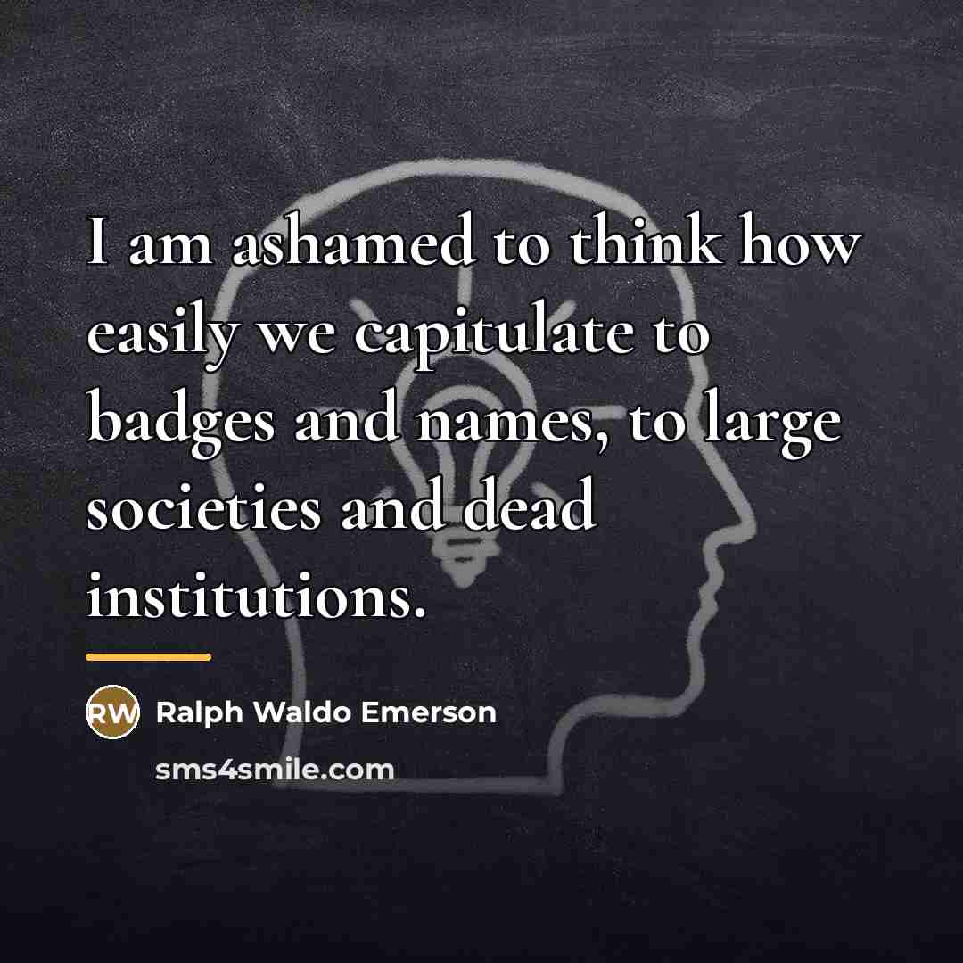 “I am ashamed to think how easily we capitulate to…” quote by Ralph Waldo Emerson