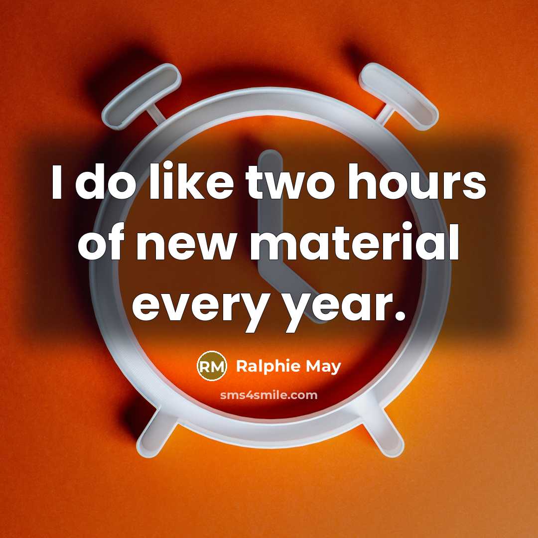 “I do like two hours of new material every year.…” quote by Ralphie May