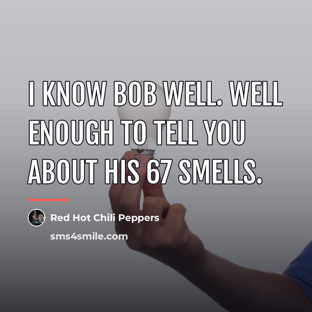 “I know Bob well. Well enough to tell you about…” quote by Red Hot Chili Peppers
