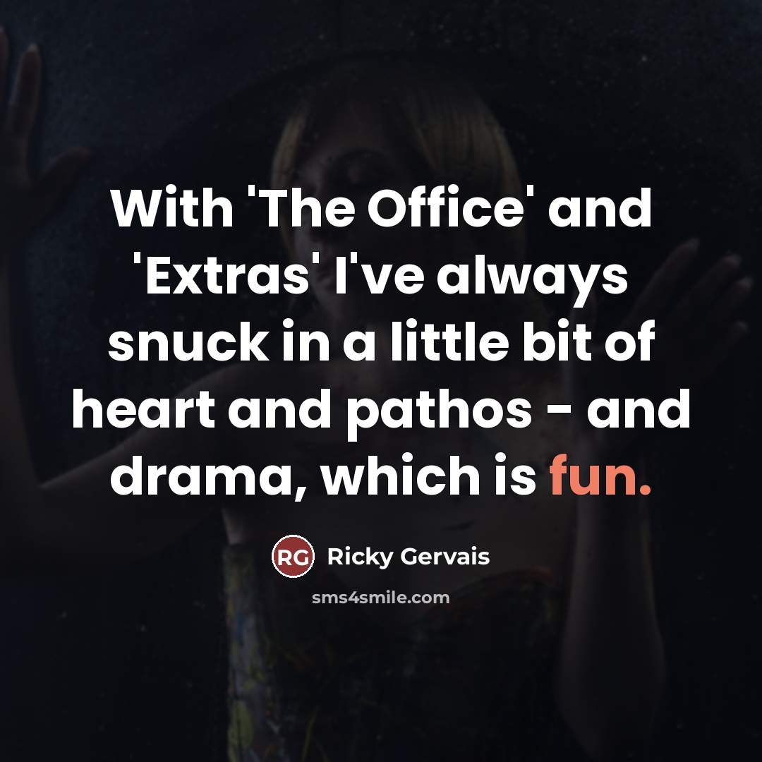 “With 'The Office' and 'Extras' I've always snuck in a…” quote by Ricky Gervais