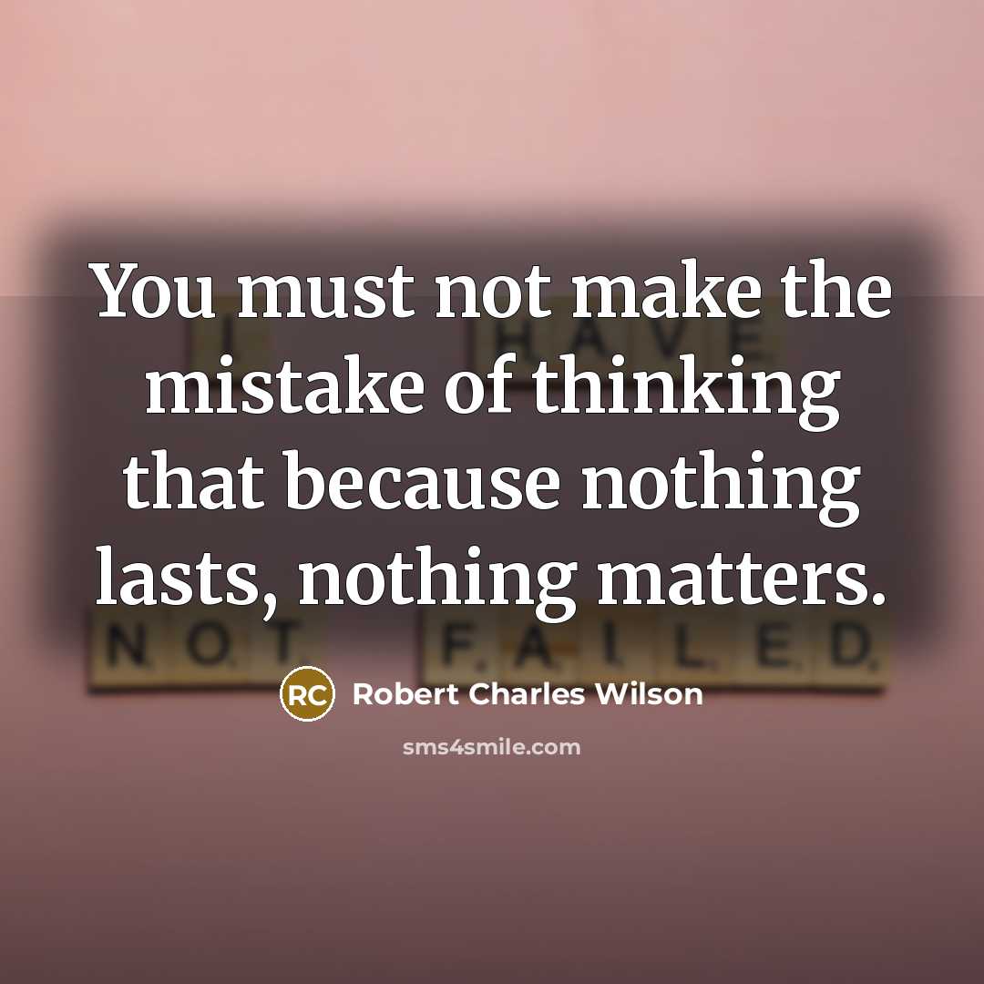 “You must not make the mistake of thinking that because…” quote by Robert Charles Wilson