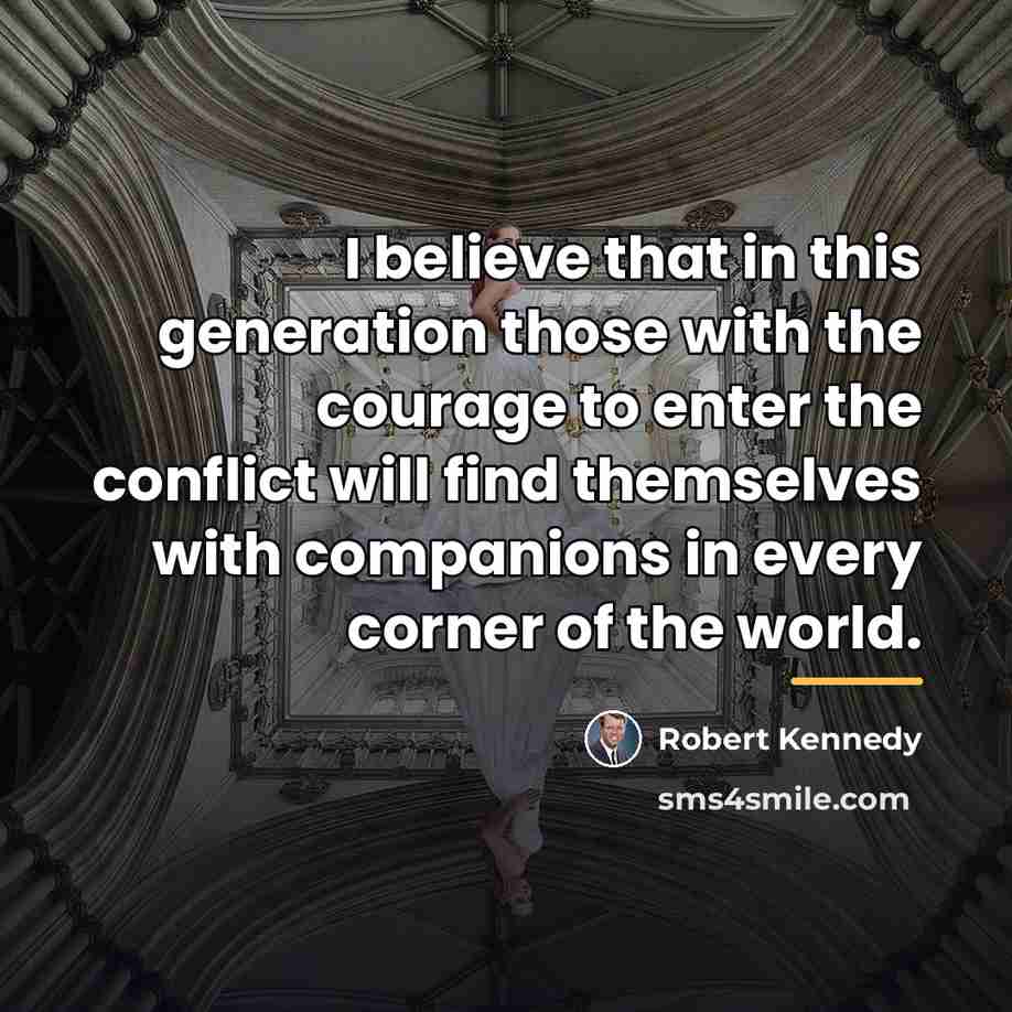 “I believe that in this generation those with the courage…” quote by Robert Kennedy