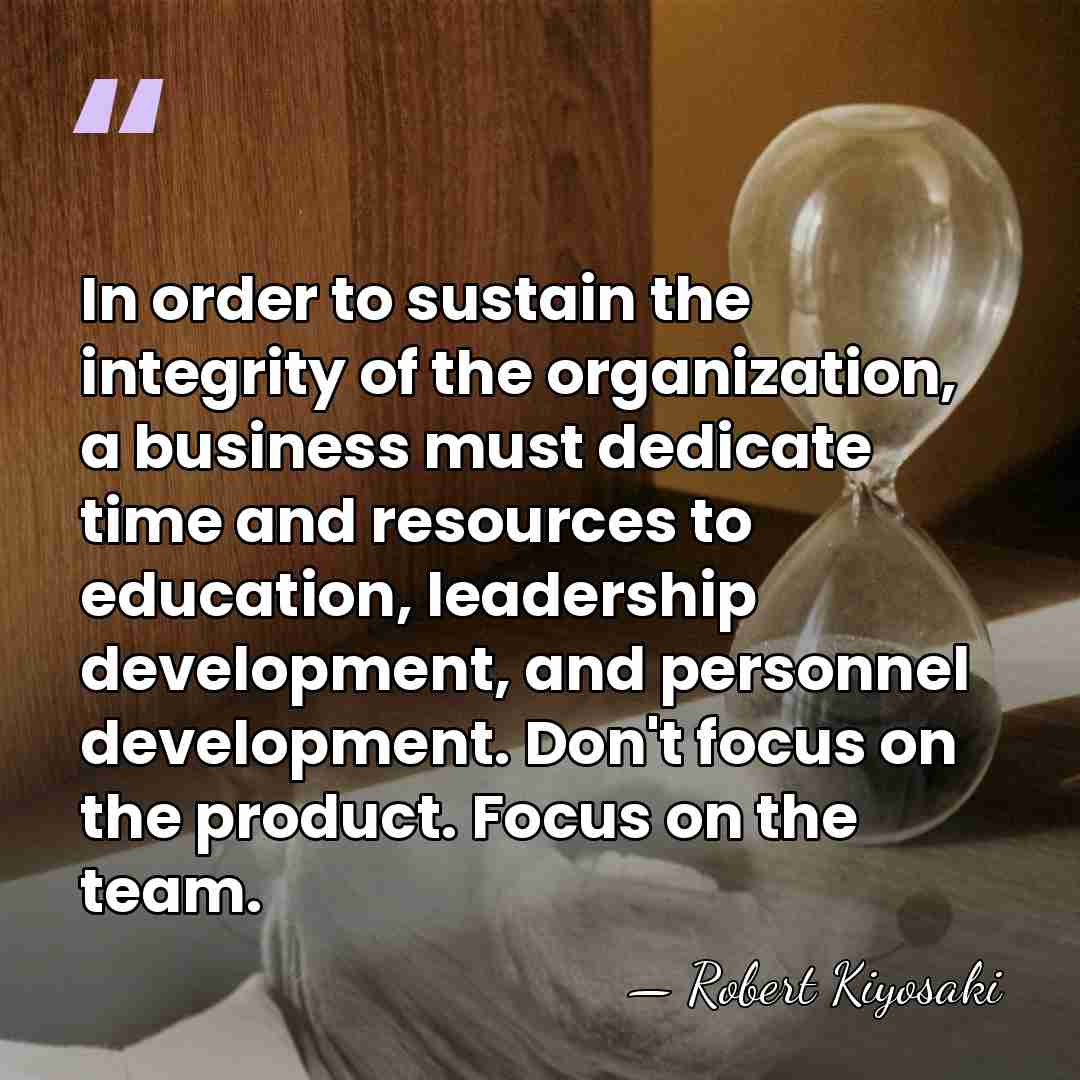 In order to sustain the integrity of the organization, a business must&hellip; - Robert Kiyosaki