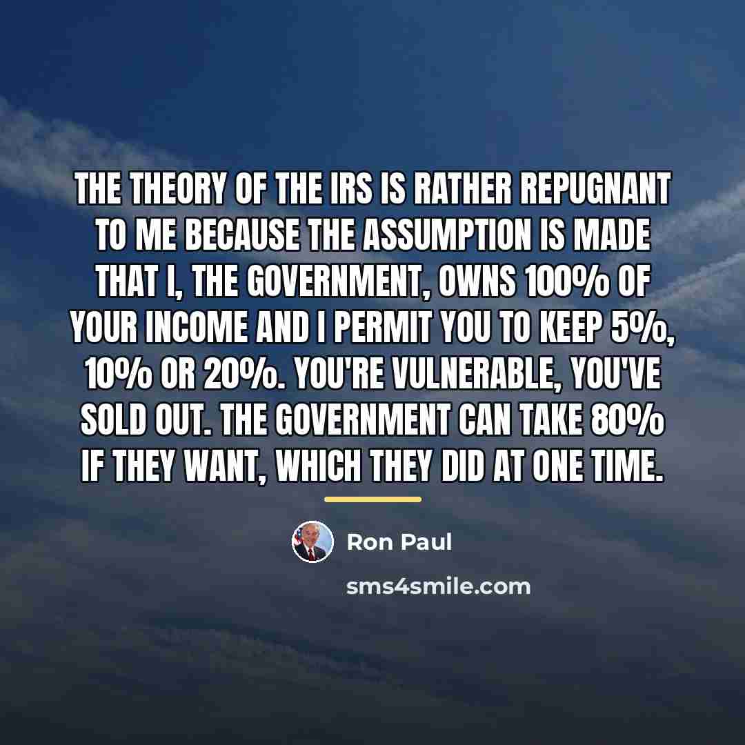 “The theory of the IRS is rather repugnant to me…” quote by Ron Paul