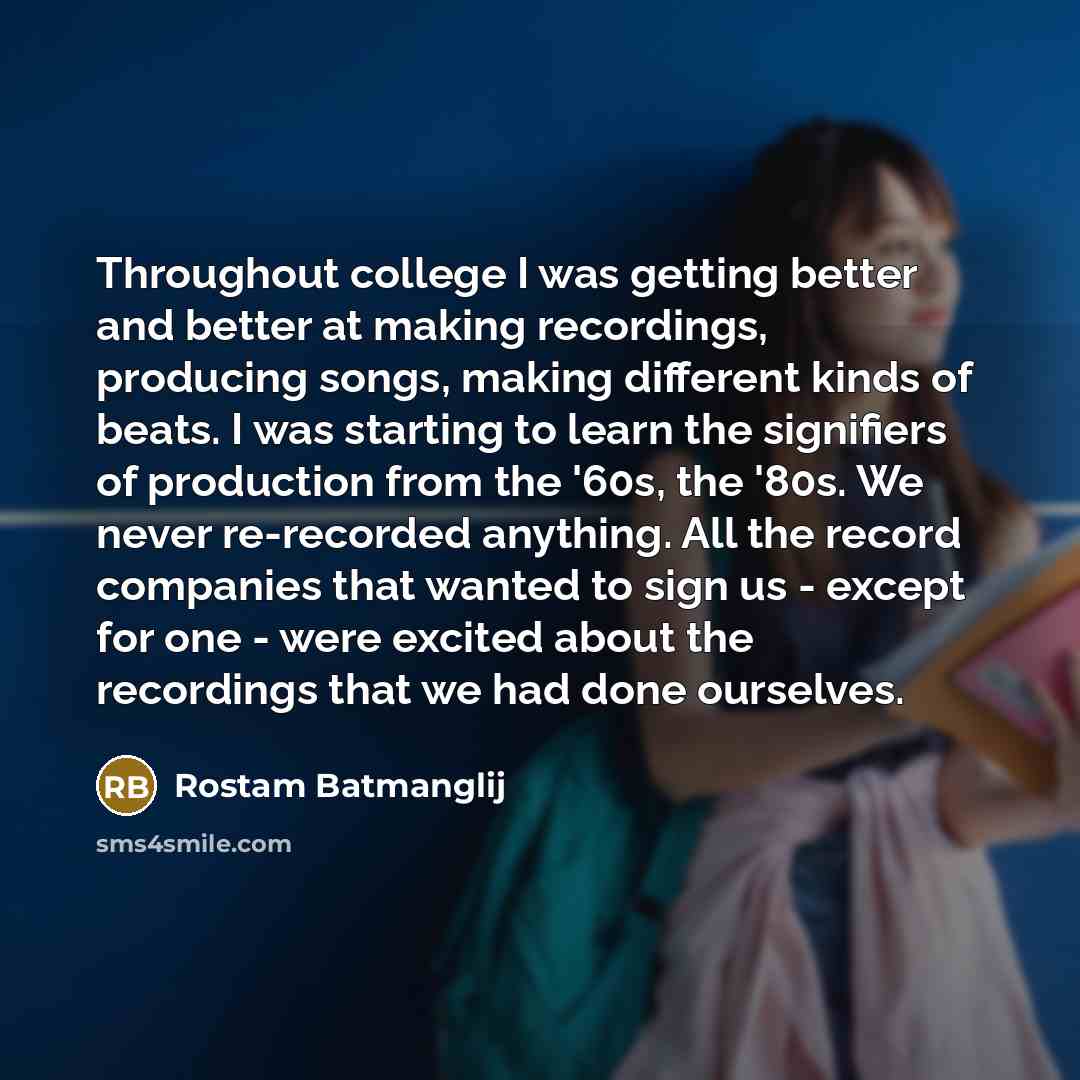 “Throughout college I was getting better and better at making…” quote by Rostam Batmanglij