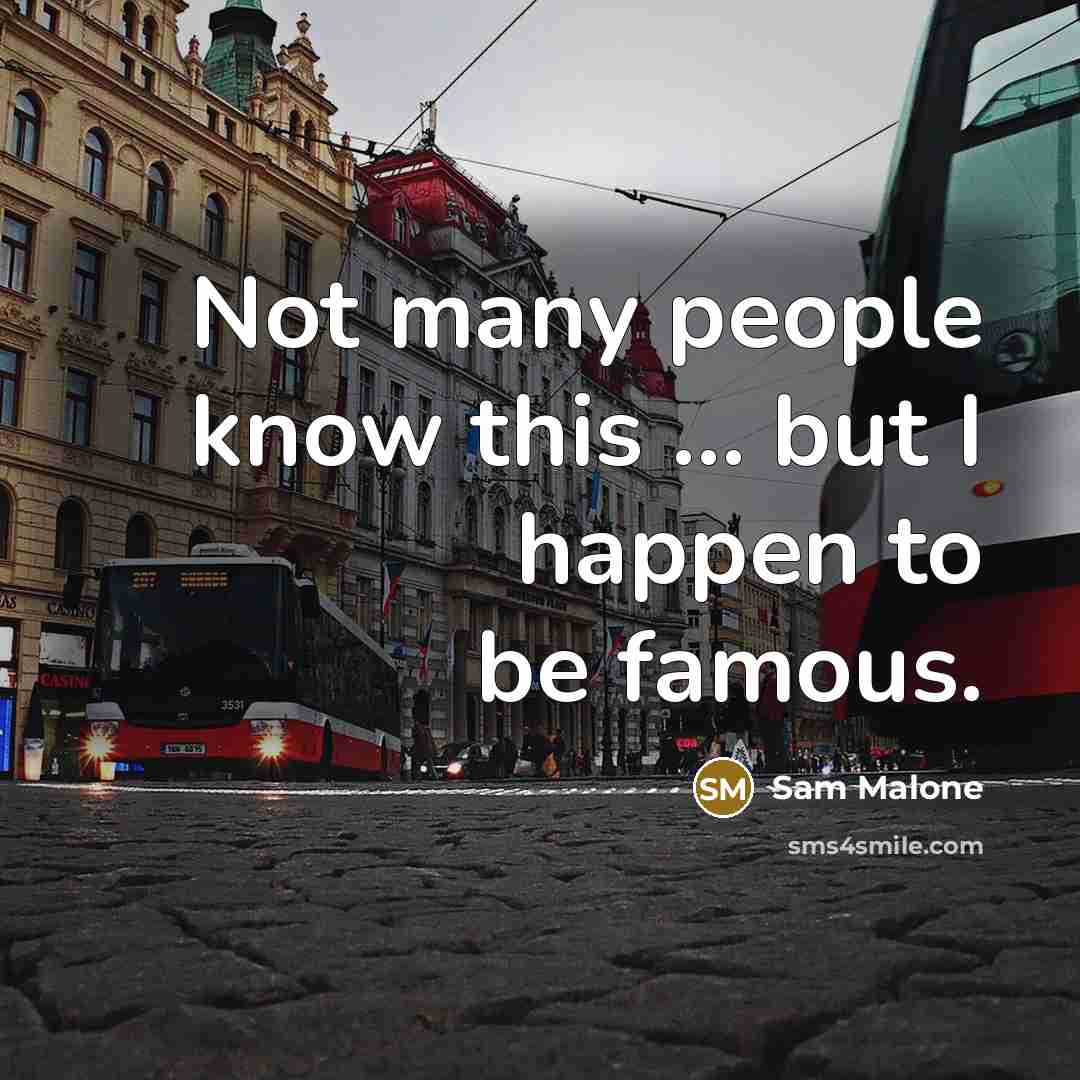 “Not many people know this ... but I happen to be famous.” quote by Sam Malone