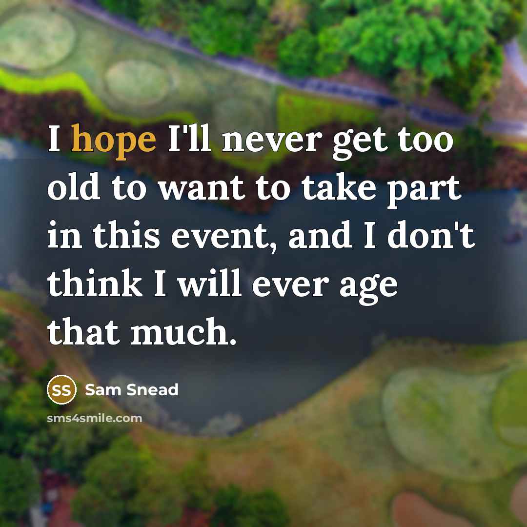 “I hope I'll never get too old to want to…” quote by Sam Snead