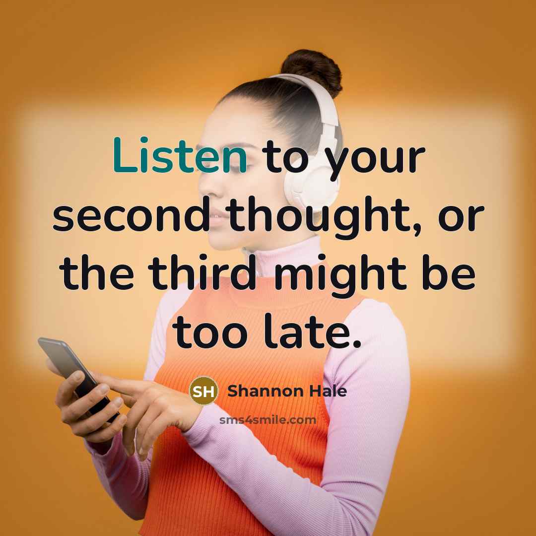 “Listen to your second thought, or the third might be…” quote by Shannon Hale