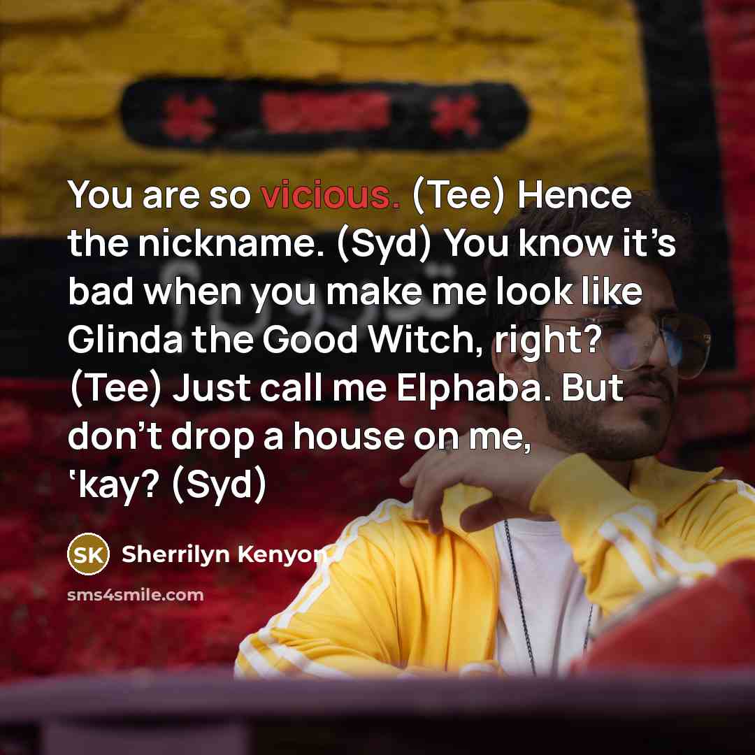 “You are so vicious. (Tee) Hence the nickname. (Syd) You…” quote by Sherrilyn Kenyon