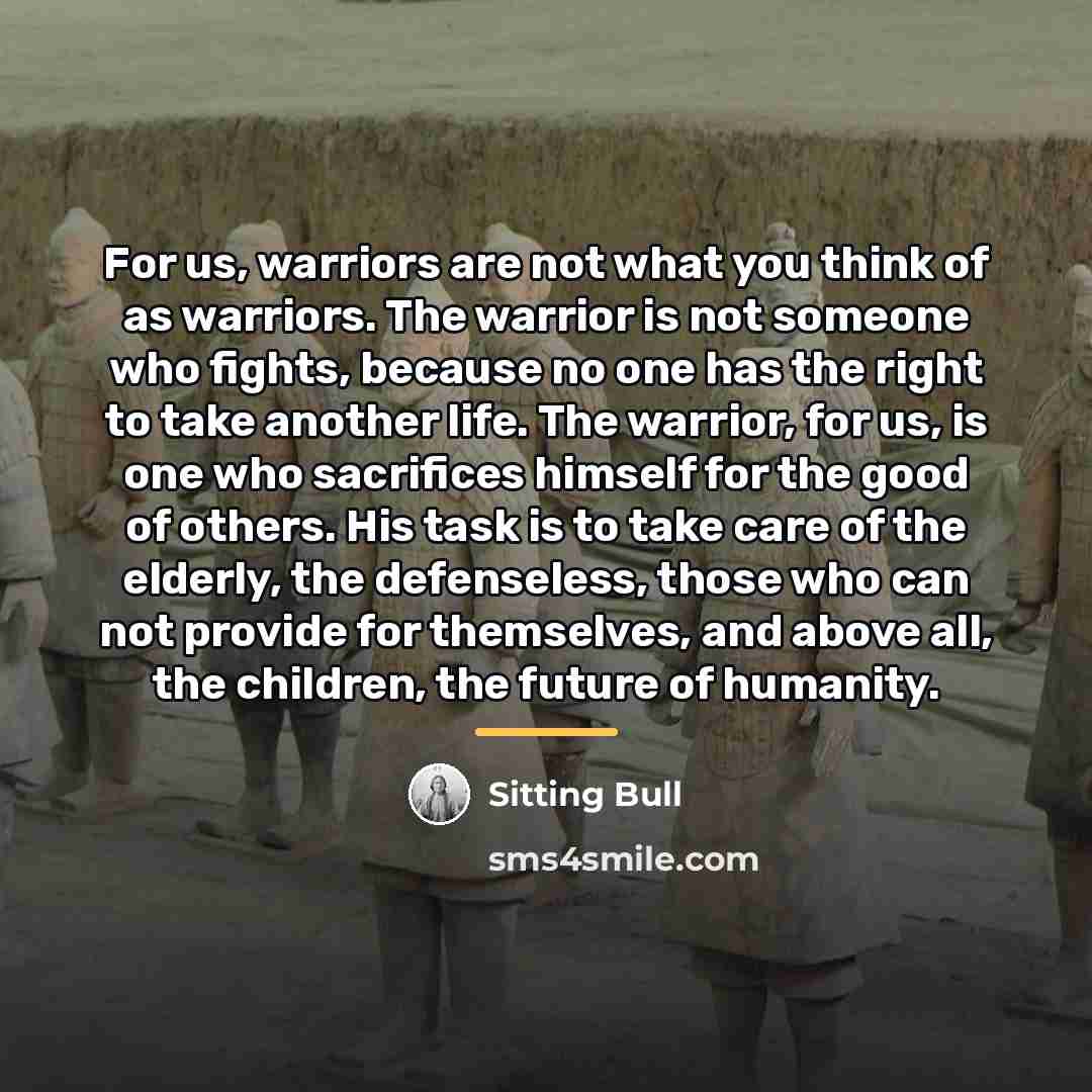 “For us, warriors are not what you think of as…” quote by Sitting Bull