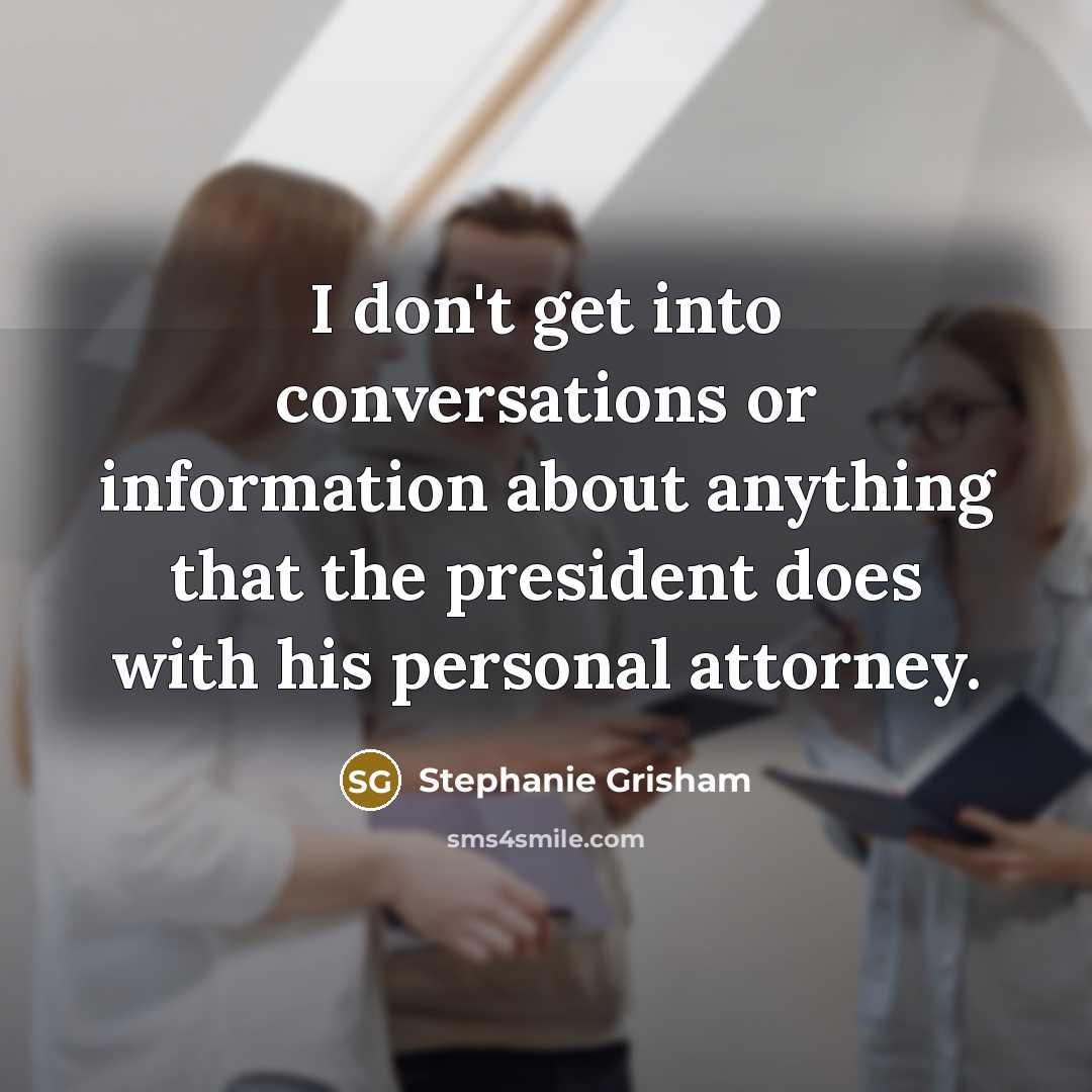 “I don't get into conversations or information about anything that…” quote by Stephanie Grisham