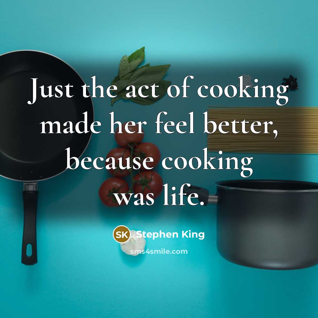 “Just the act of cooking made her feel better, because…” quote by Stephen King