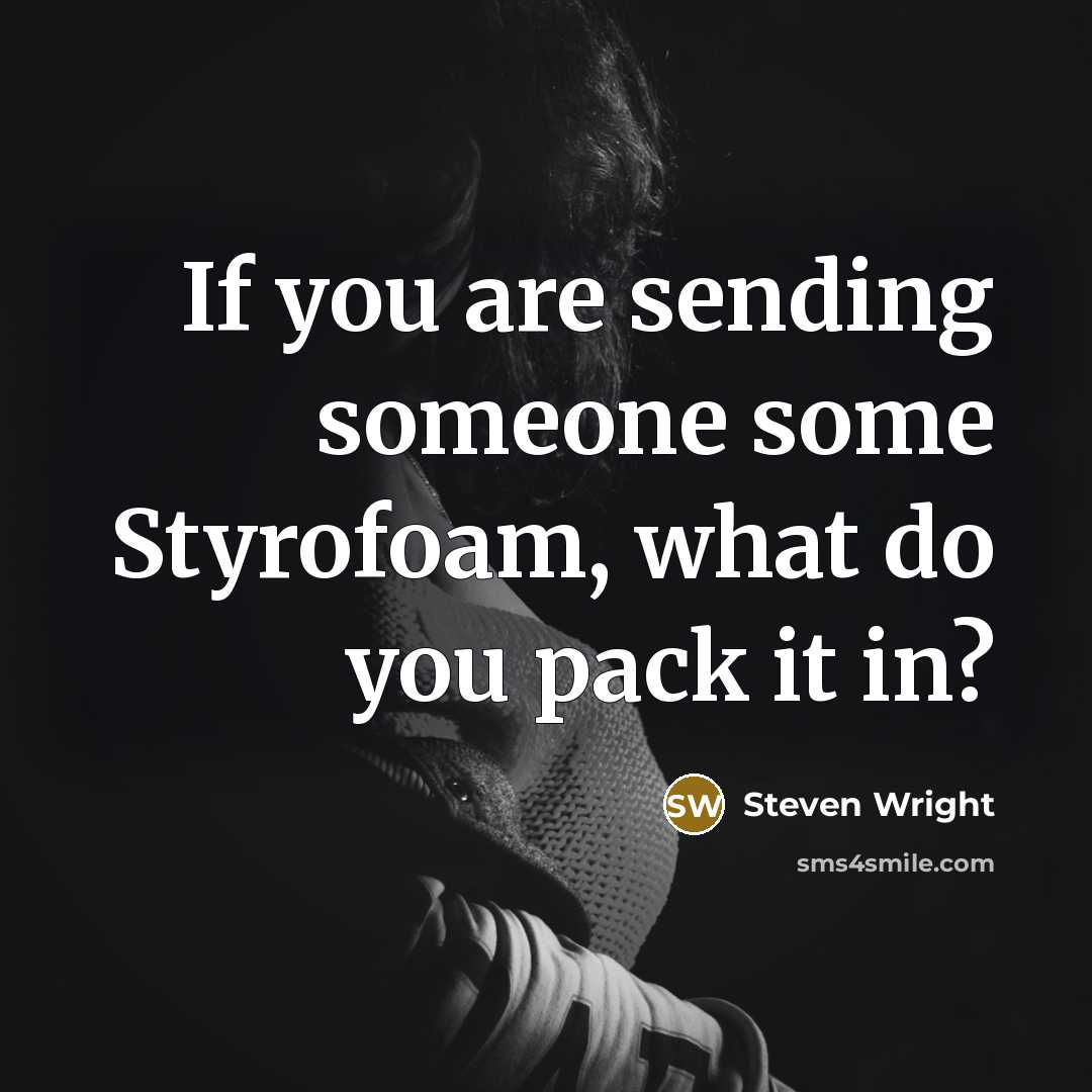 “If you are sending someone some Styrofoam, what do you…” quote by Steven Wright
