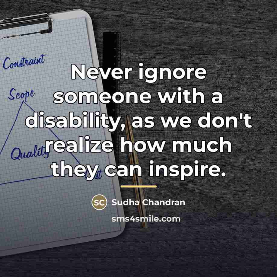 “Never ignore someone with a disability, as we don't realize…” quote by Sudha Chandran