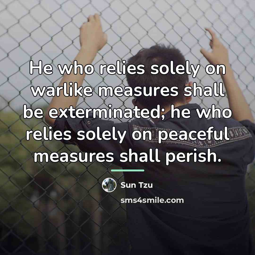 “He who relies solely on warlike measures shall be exterminated;…” quote by Sun Tzu