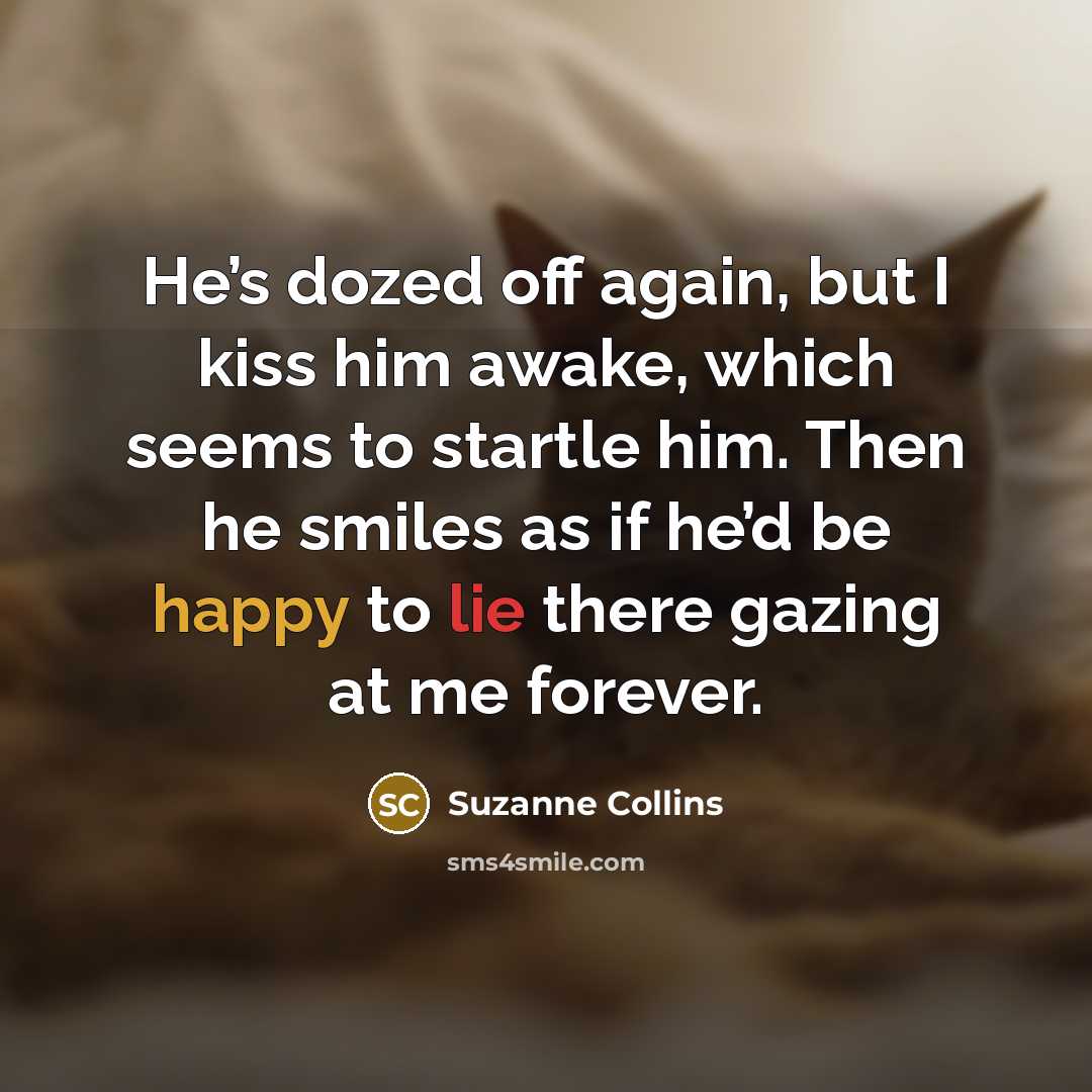 “He’s dozed off again, but I kiss him awake, which…” quote by Suzanne Collins