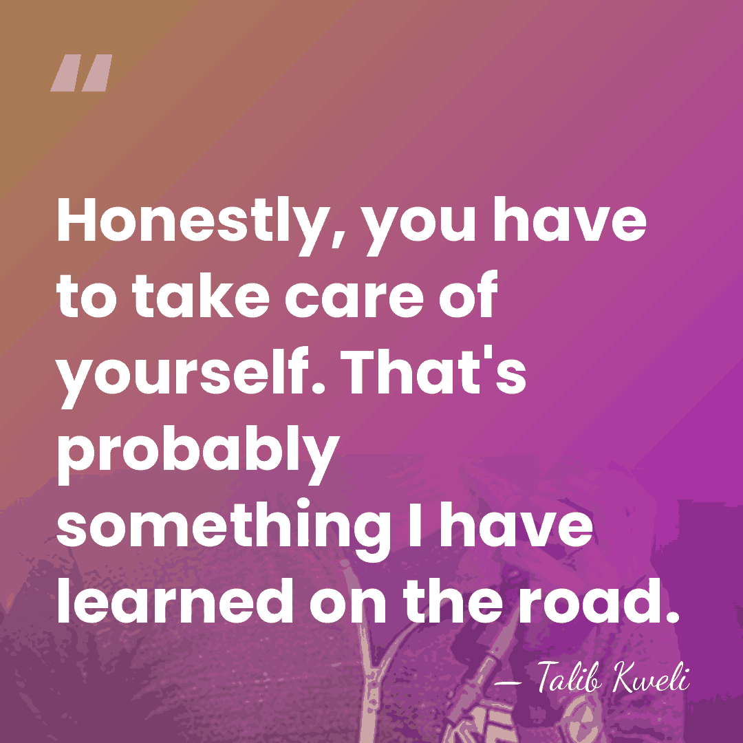 Honestly, you have to take care of yourself. That's probably something I&hellip; - Talib Kweli