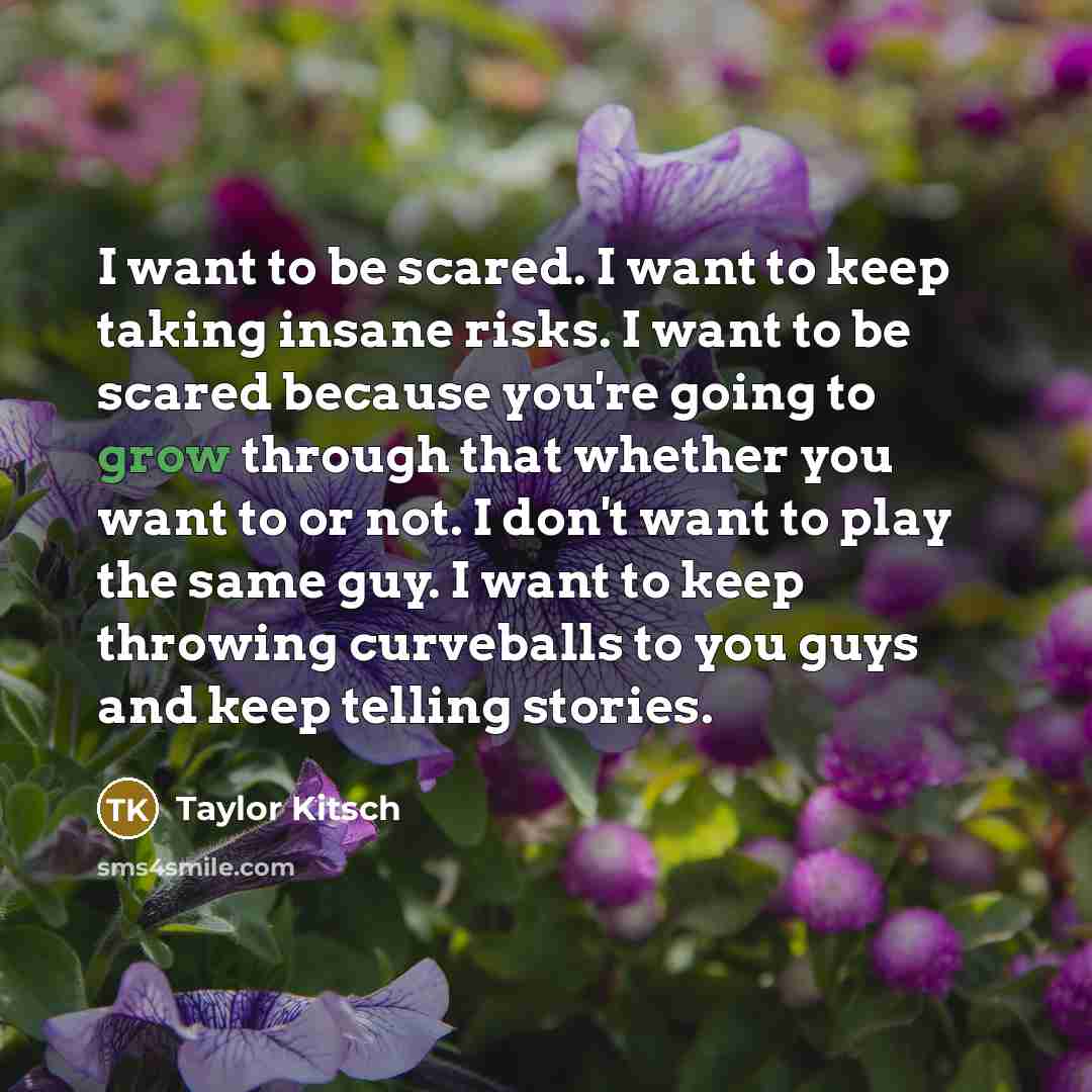 “I want to be scared. I want to keep taking…” quote by Taylor Kitsch
