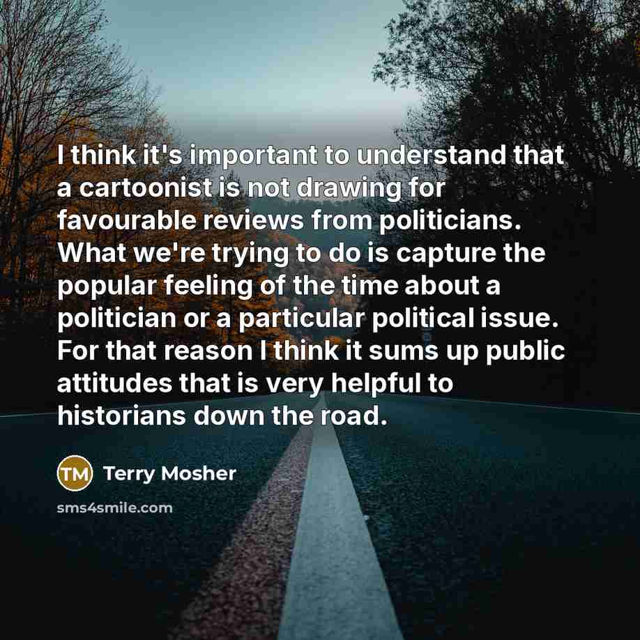 “I think it's important to understand that a cartoonist is…” quote by Terry Mosher