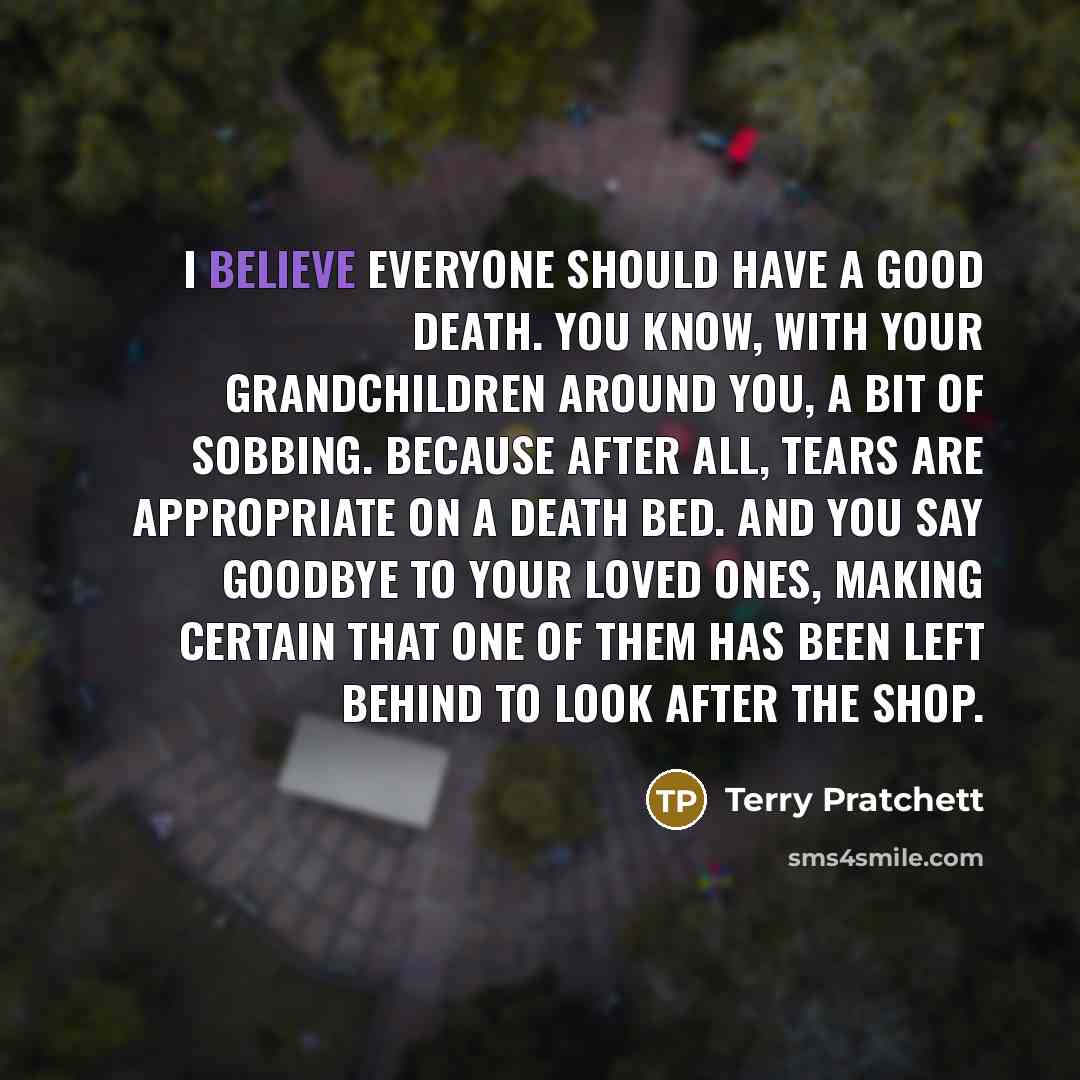 “I believe everyone should have a good death. You know,…” quote by Terry Pratchett