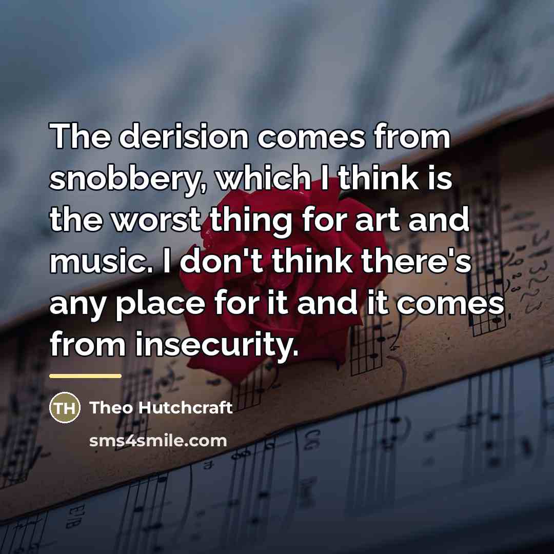 “The derision comes from snobbery, which I think is the…” quote by Theo Hutchcraft