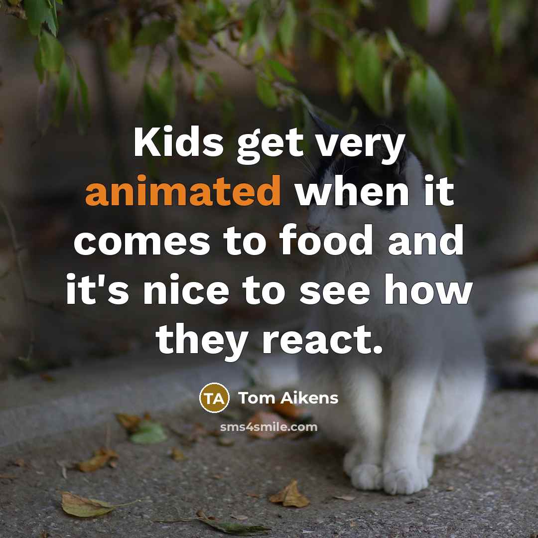 “Kids get very animated when it comes to food and…” quote by Tom Aikens