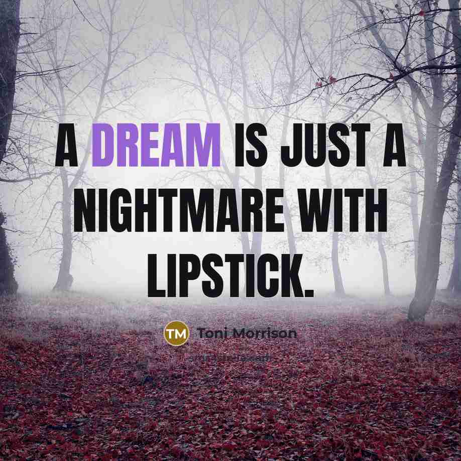 “A dream is just a nightmare with lipstick.…” quote by Toni Morrison