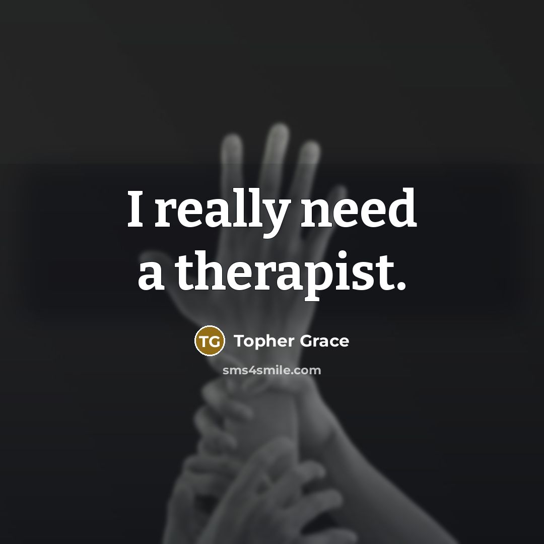 “I really need a therapist.” quote by Topher Grace