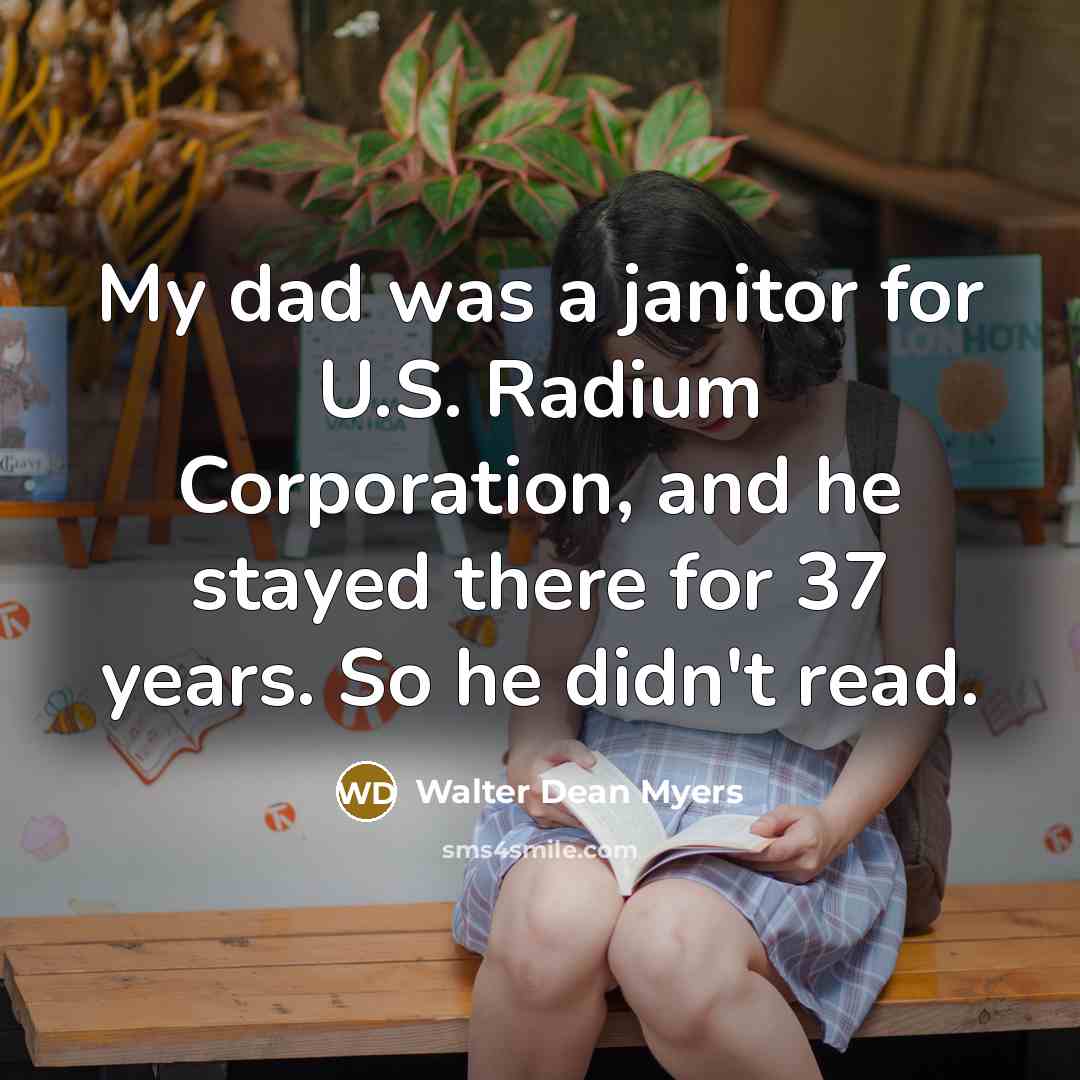 “My dad was a janitor for U.S. Radium Corporation, and…” quote by Walter Dean Myers