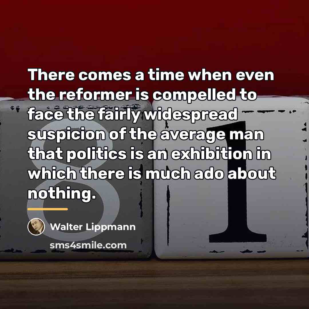 “There comes a time when even the reformer is compelled…” quote by Walter Lippmann
