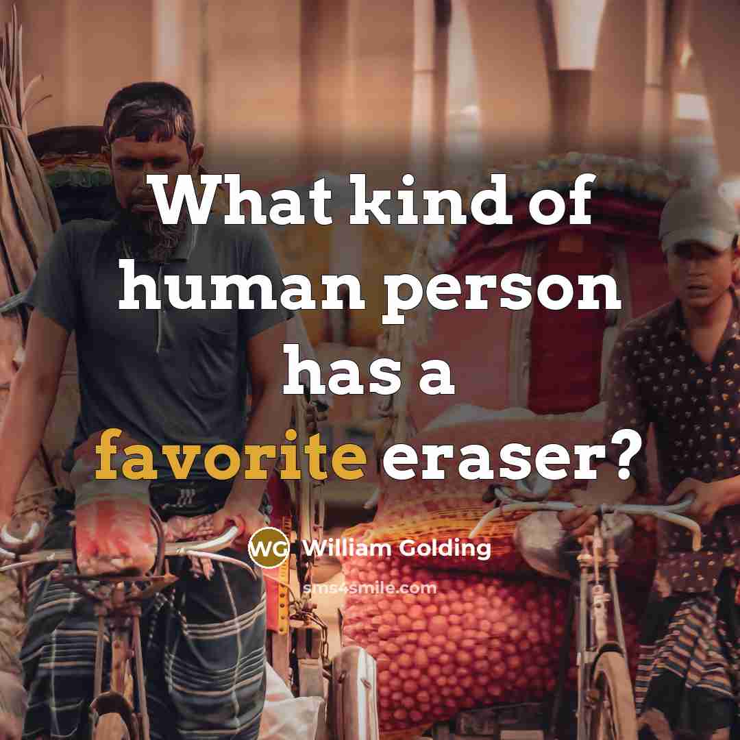 “What kind of human person has a favorite eraser?” quote by William Golding