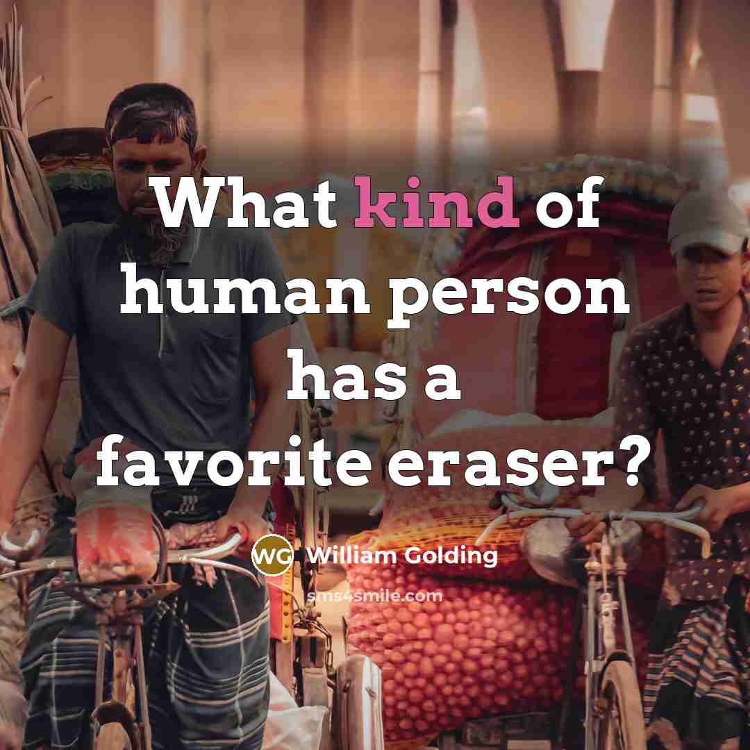 “What kind of human person has a favorite eraser?…” quote by William Golding