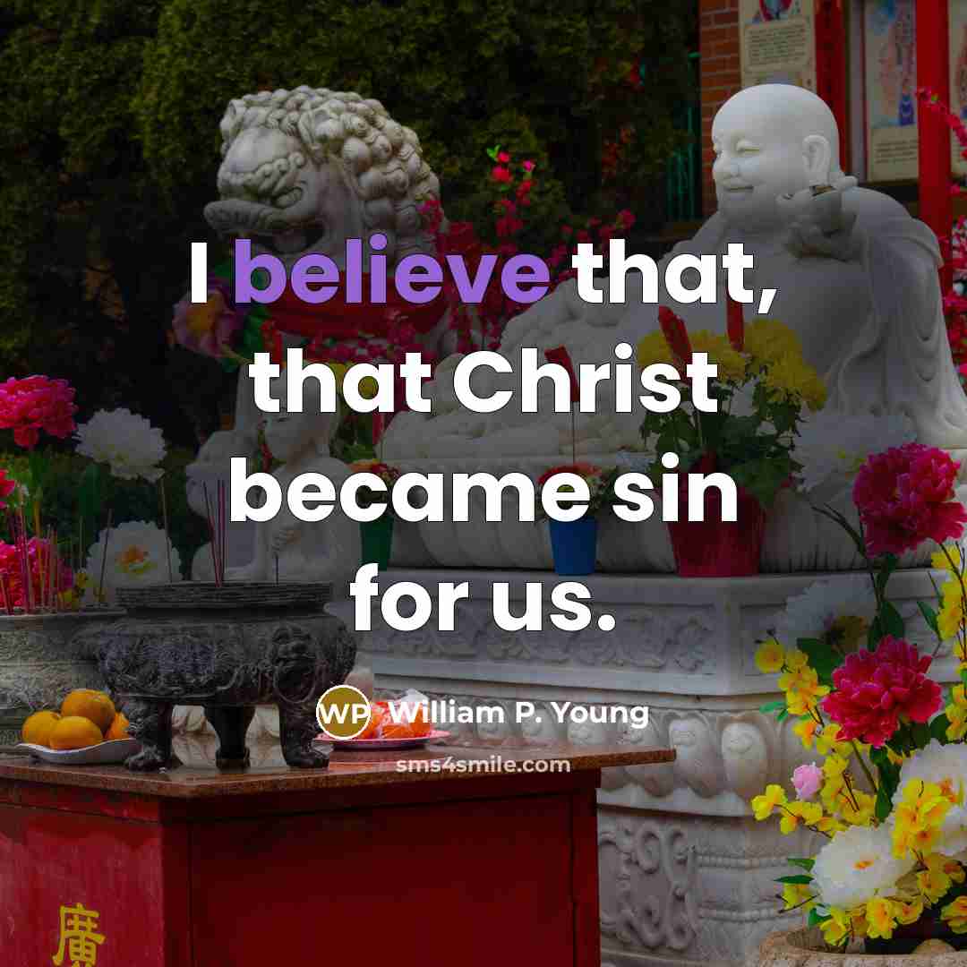 “I believe that, that Christ became sin for us.…” quote by William P. Young