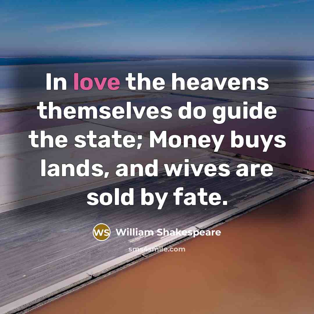 “In love the heavens themselves do guide the state; Money…” quote by William Shakespeare