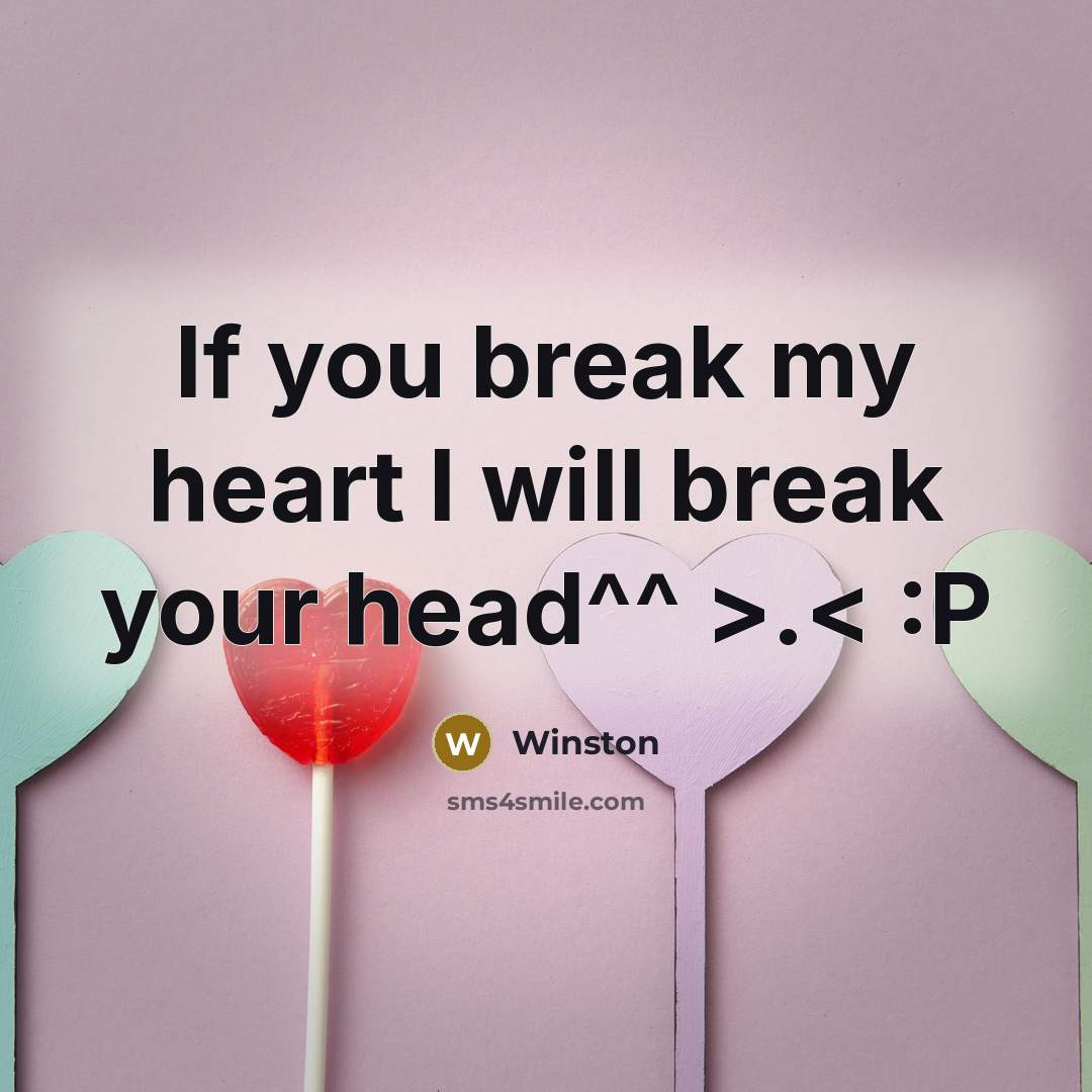“If you break my heart I will break your head^^…” quote by Winston
