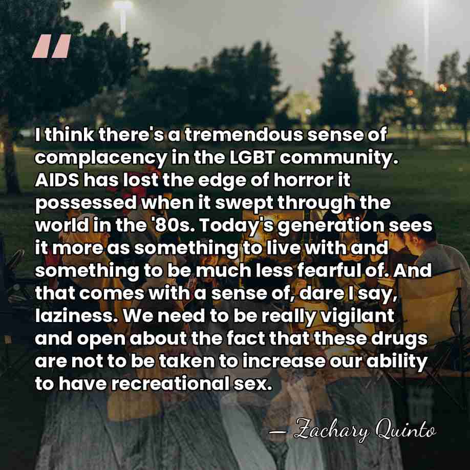 I think there's a tremendous sense of complacency in the LGBT community.&hellip; - Zachary Quinto
