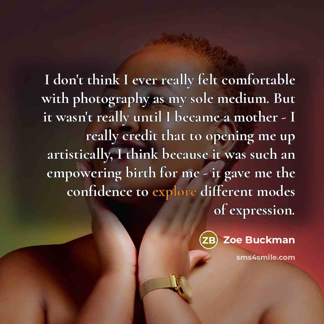 “I don't think I ever really felt comfortable with photography…” quote by Zoe Buckman