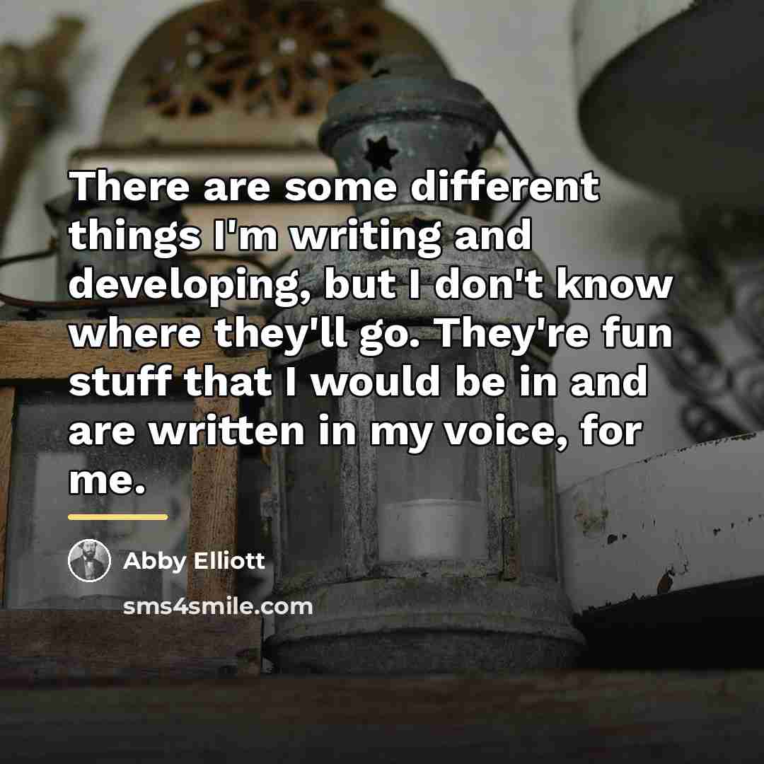 “There are some different things I'm writing and developing, but…” quote by Abby Elliott