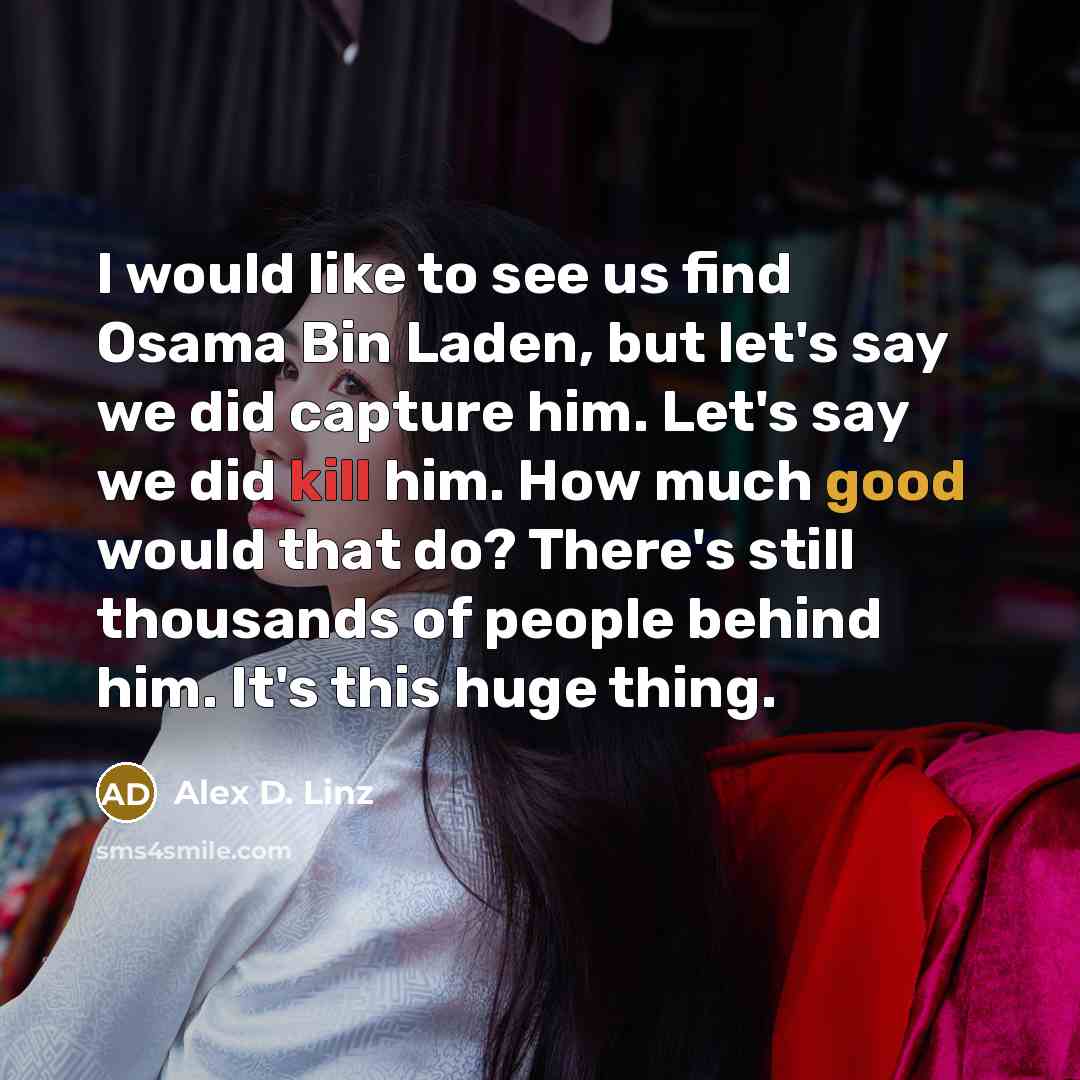 “I would like to see us find Osama Bin Laden,…” quote by Alex D. Linz