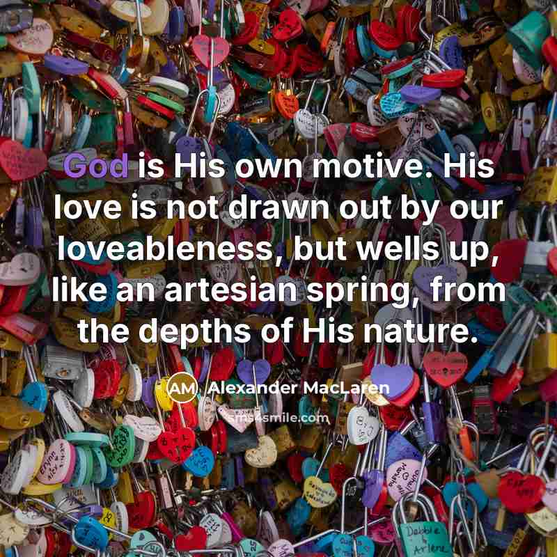 “God is His own motive. His love is not drawn…” quote by Alexander MacLaren