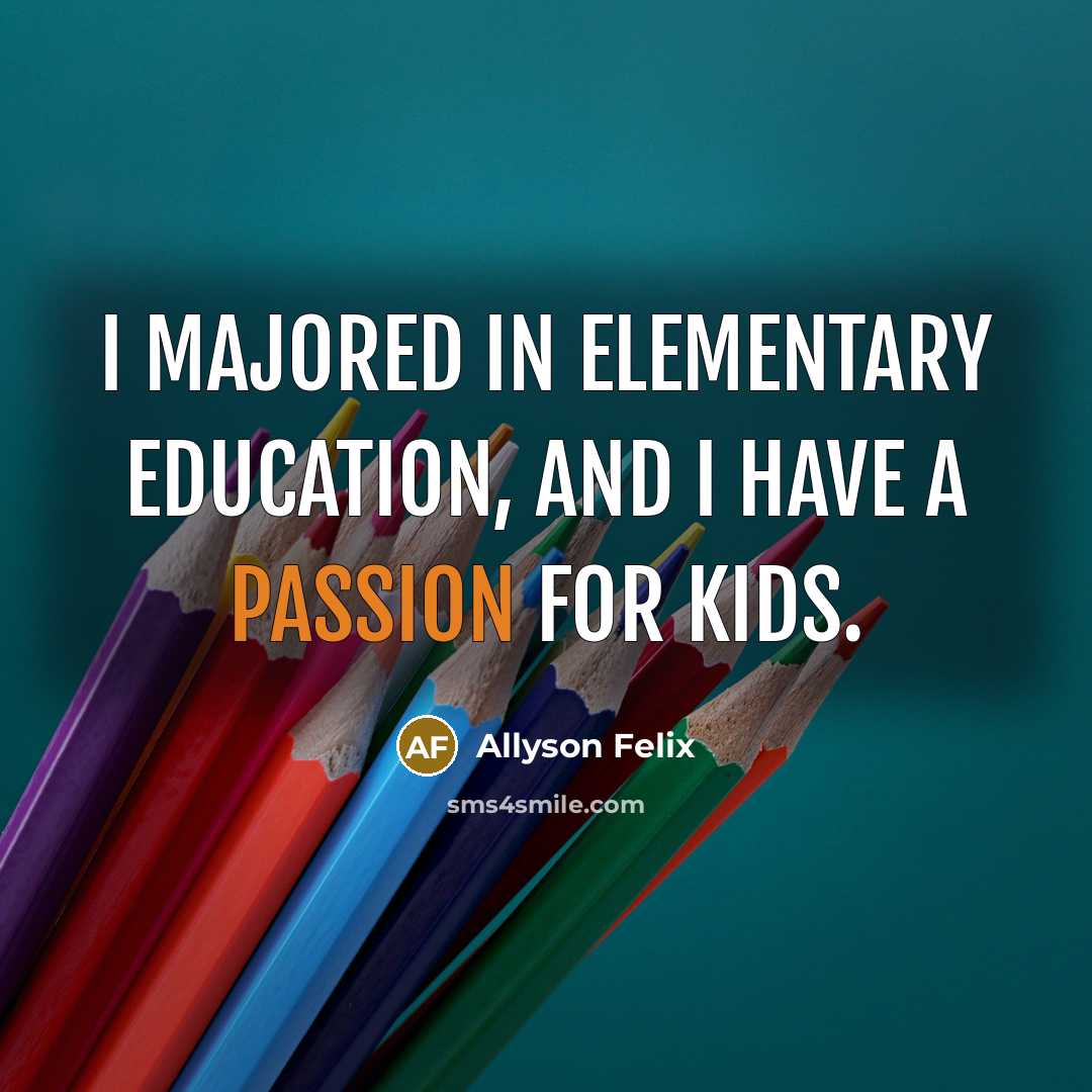 “I majored in elementary education, and I have a passion…” quote by Allyson Felix