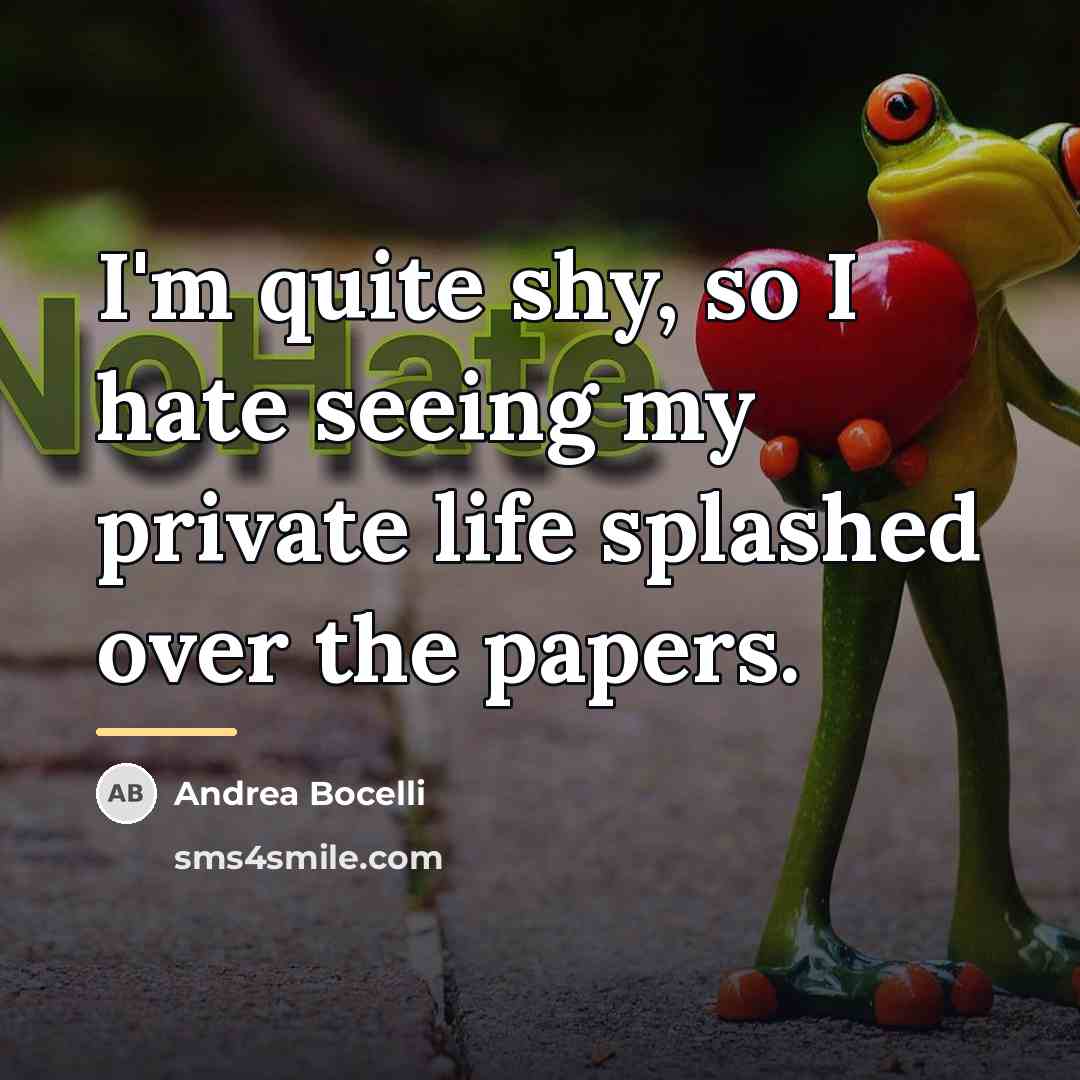 “I'm quite shy, so I hate seeing my private life…” quote by Andrea Bocelli