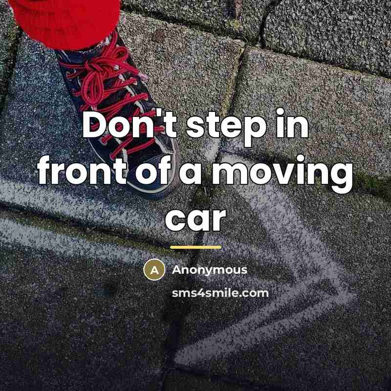 “Don't step in front of a moving car…” quote by Anonymous