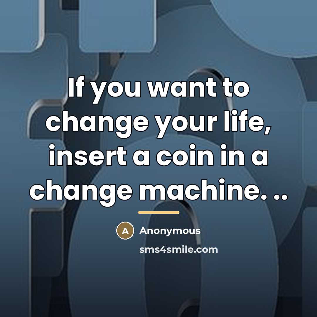 “If you want to change your life, insert a coin…” quote by Anonymous