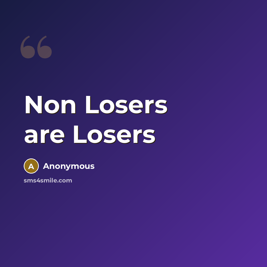 “Non Losers are Losers…” quote by Anonymous