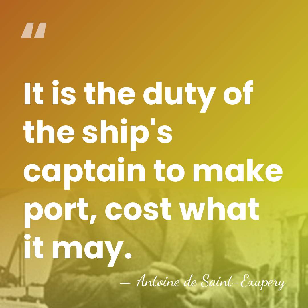 It is the duty of the ship's captain to make port, cost&hellip; - Antoine de Saint-Exupery
