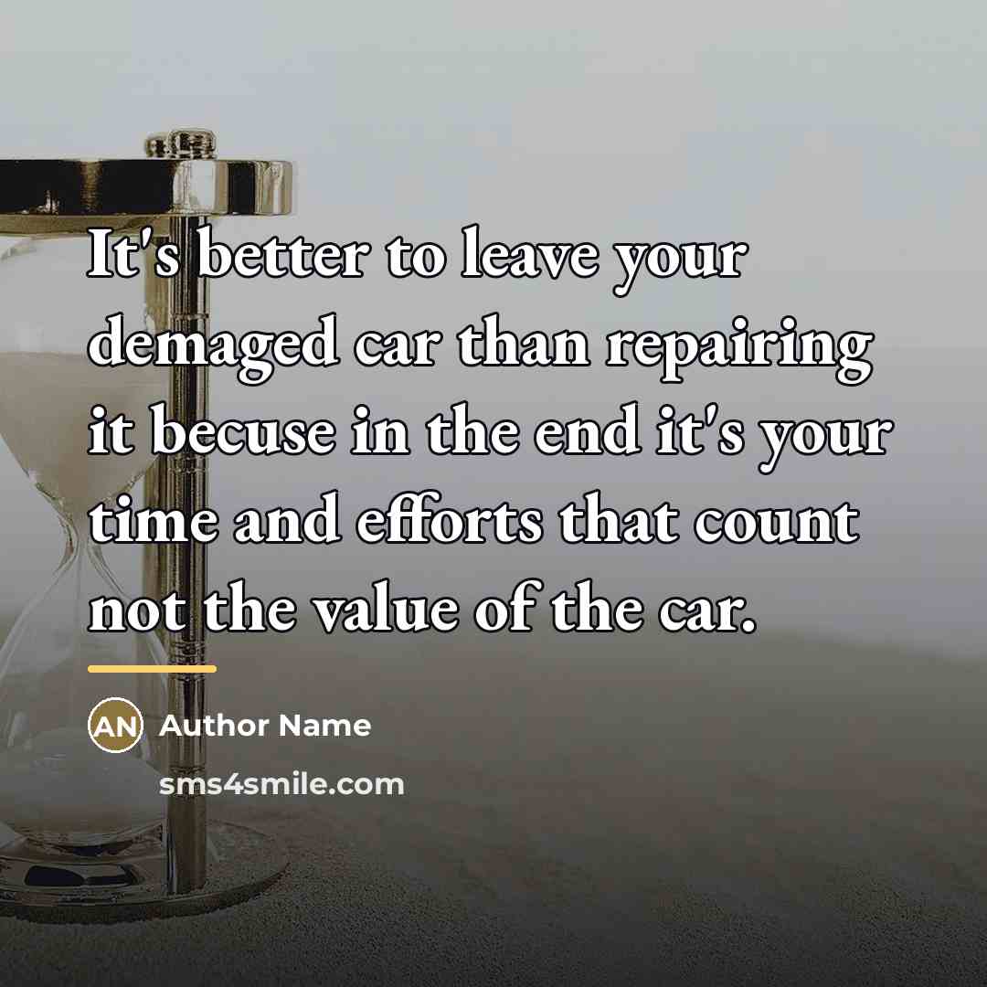 “It's better to leave your demaged car than repairing it…” quote by Author Name