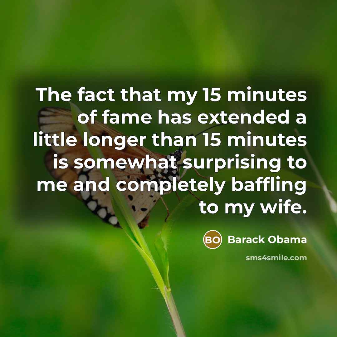 “The fact that my 15 minutes of fame has extended…” quote by Barack Obama